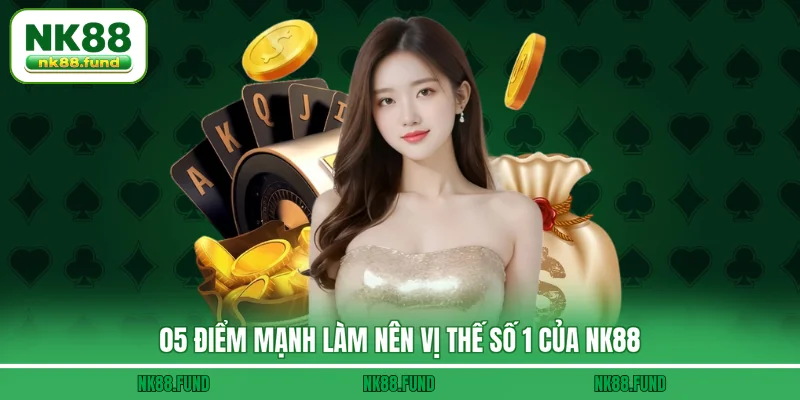 05 điểm mạnh làm nên vị thế số 1 của NK88
