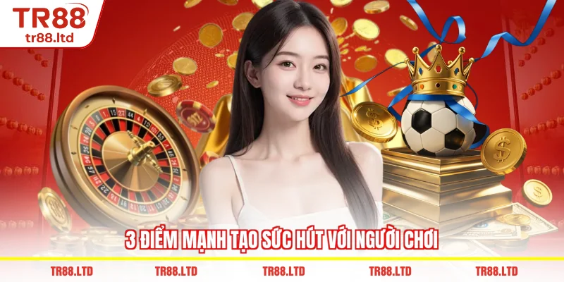 3 Điểm mạnh tạo sức hút với người chơi