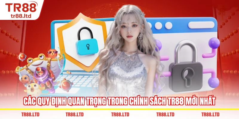 Các quy định quan trọng trong Chính Sách TR88 mới nhất