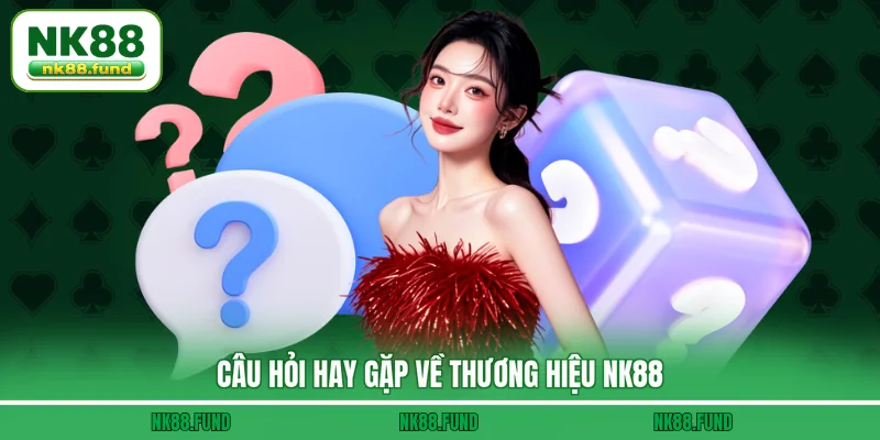 Câu hỏi hay gặp về thương hiệu NK88