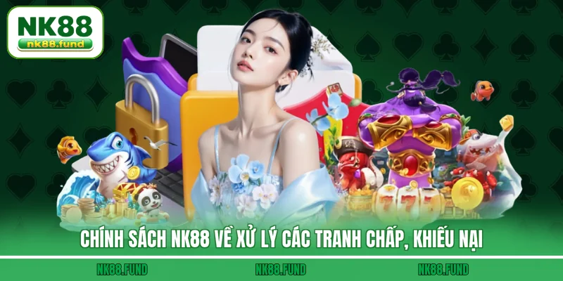 Chính Sách NK88 về xử lý các tranh chấp, khiếu nại