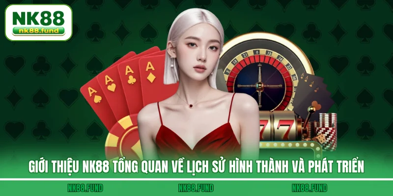 Giới Thiệu NK88 tổng quan về lịch sử hình thành và phát triển