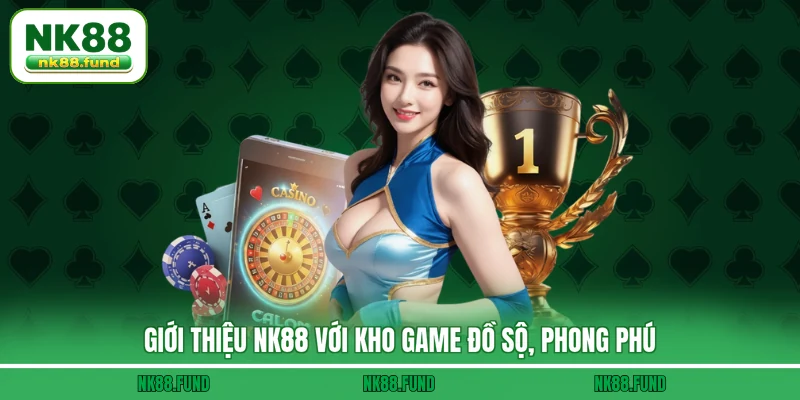 Giới Thiệu NK88 với kho game đồ sộ, phong phú