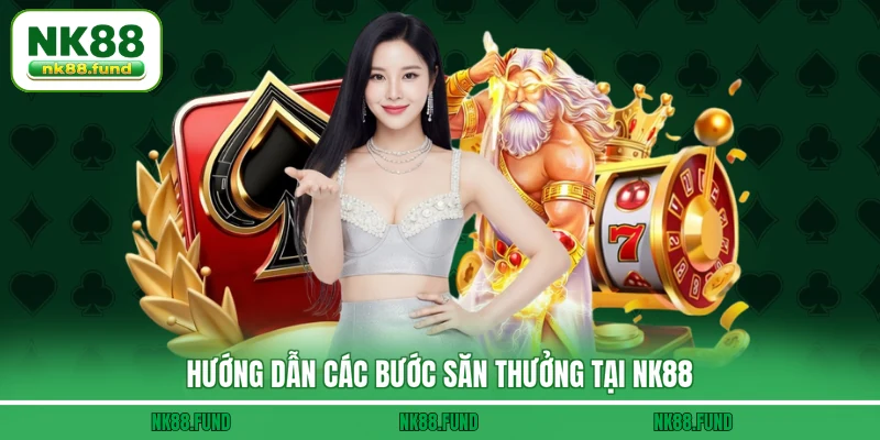 Hướng dẫn các bước săn thưởng tại NK88