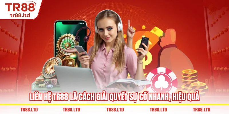 Liên Hệ TR88 là cách giải quyết sự cố nhanh, hiệu quả