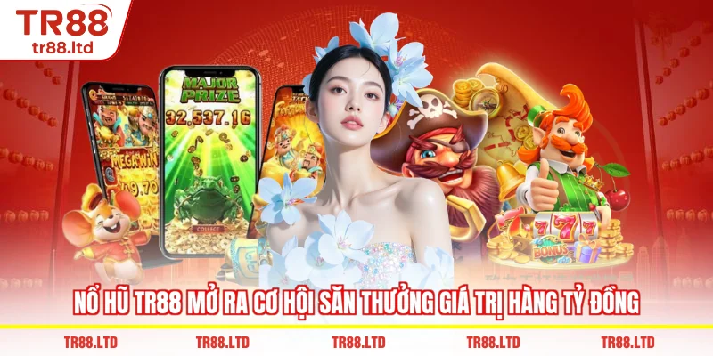 Nổ hũ TR88 mở ra cơ hội săn thưởng giá trị hàng tỷ đồng