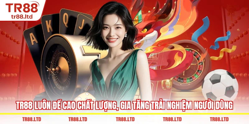 TR88 luôn đề cao chất lượng, gia tăng trải nghiệm người dùng